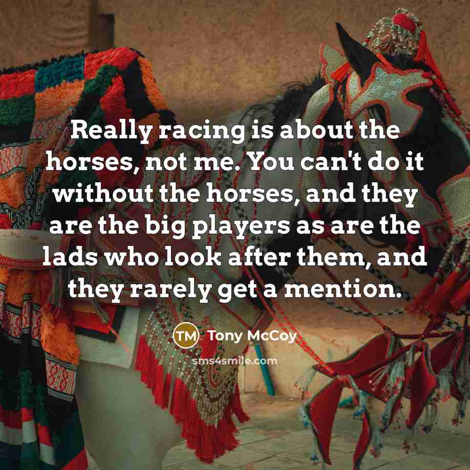 “Really racing is about the horses, not me. You can't…” quote by Tony McCoy