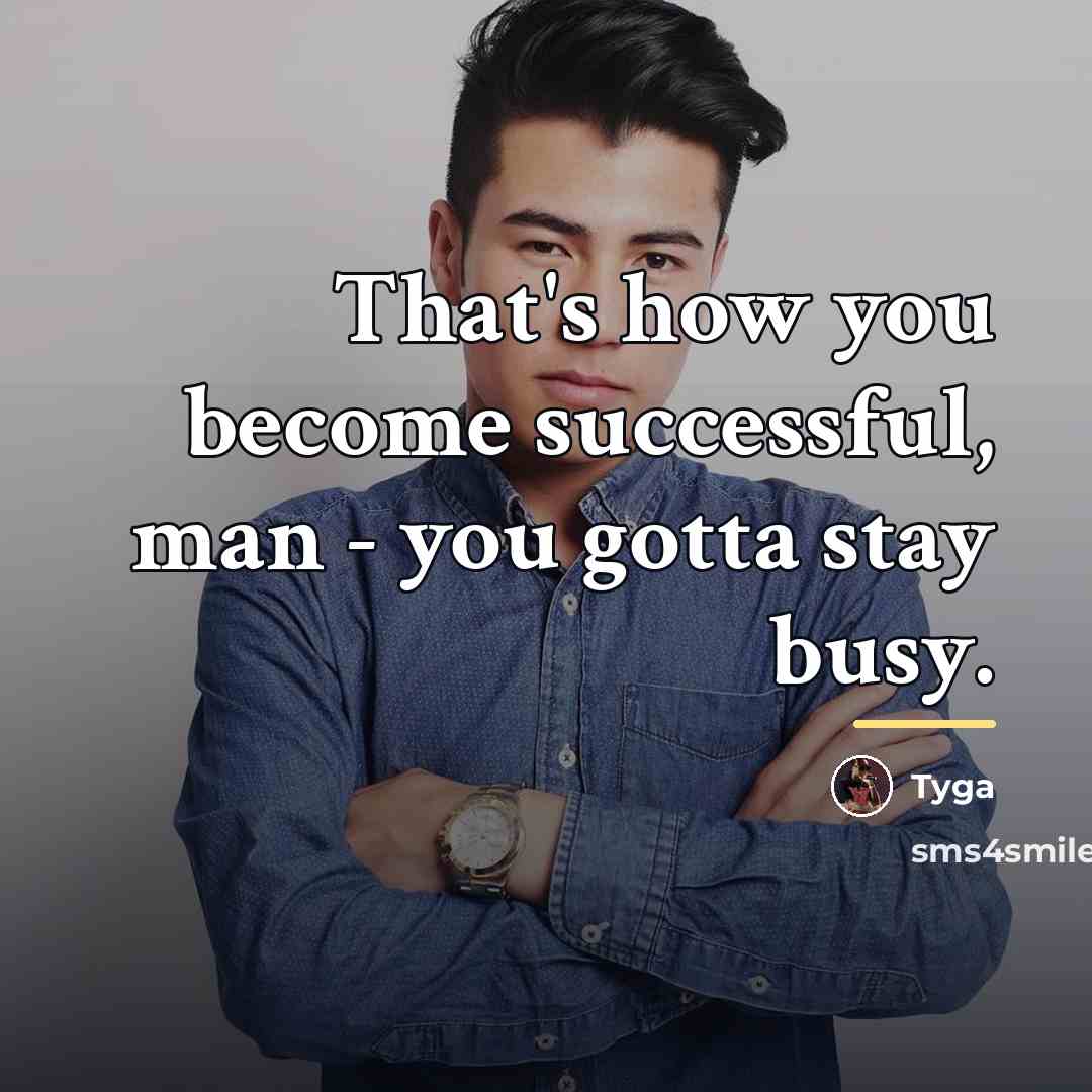 “That's how you become successful, man - you gotta stay…” quote by Tyga