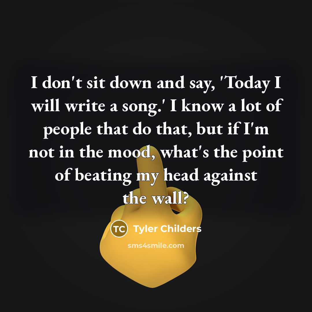 “I don't sit down and say, 'Today I will write…” quote by Tyler Childers