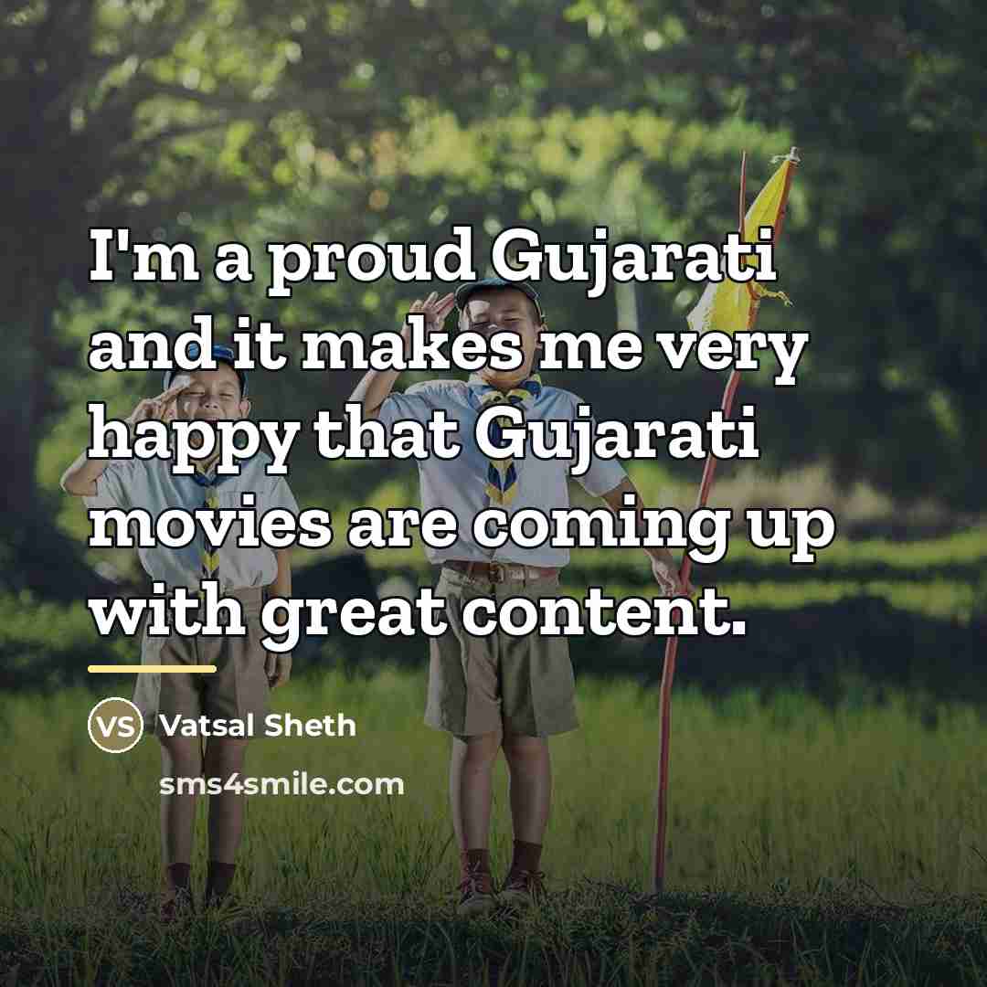 “I'm a proud Gujarati and it makes me very happy…” quote by Vatsal Sheth