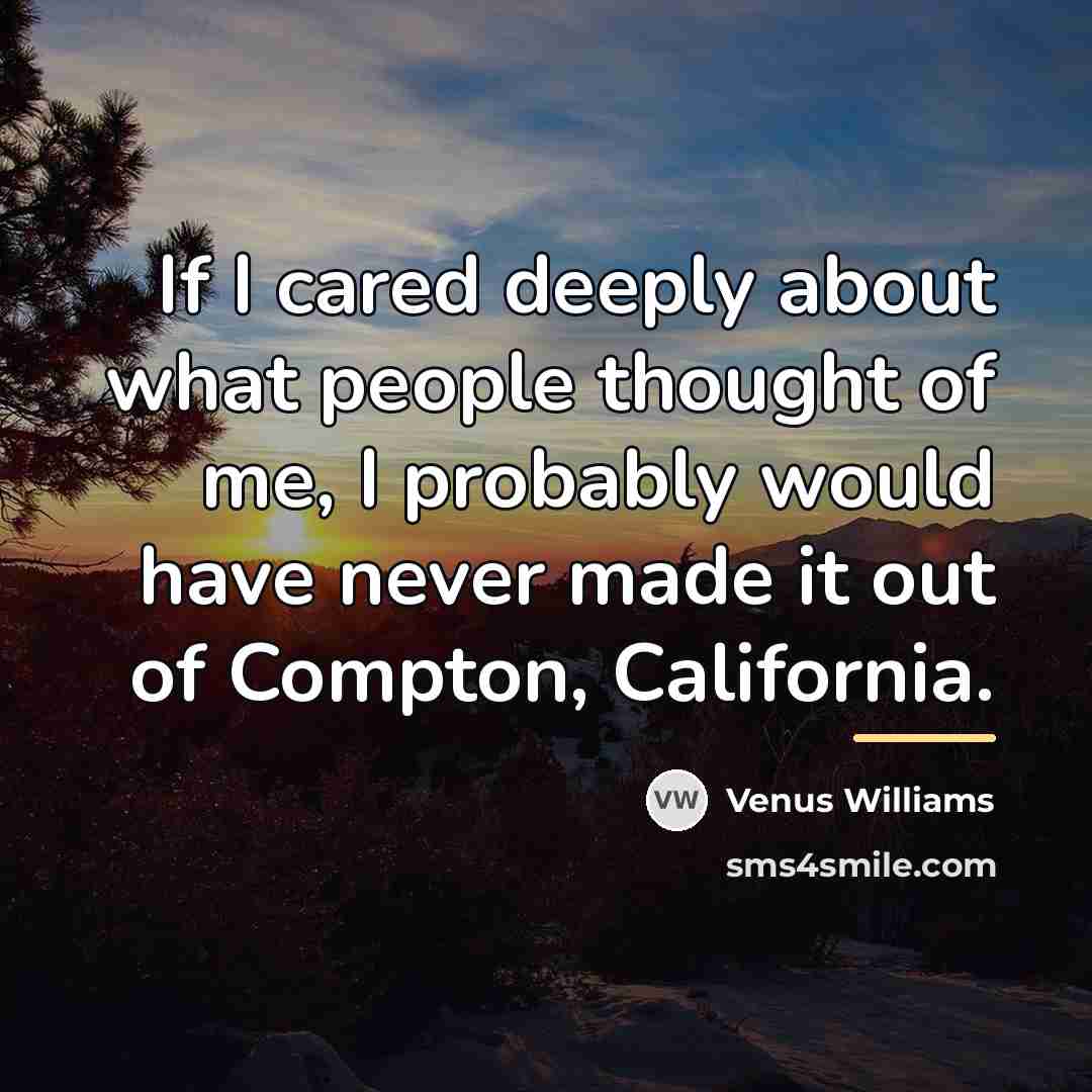 “If I cared deeply about what people thought of me,…” quote by Venus Williams
