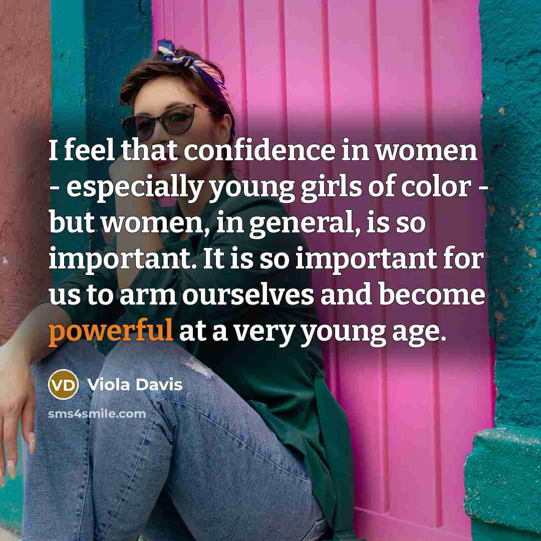 “I feel that confidence in women - especially young girls…” quote by Viola Davis