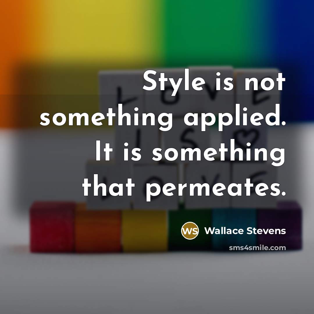 “Style is not something applied. It is something that permeates.” quote by Wallace Stevens