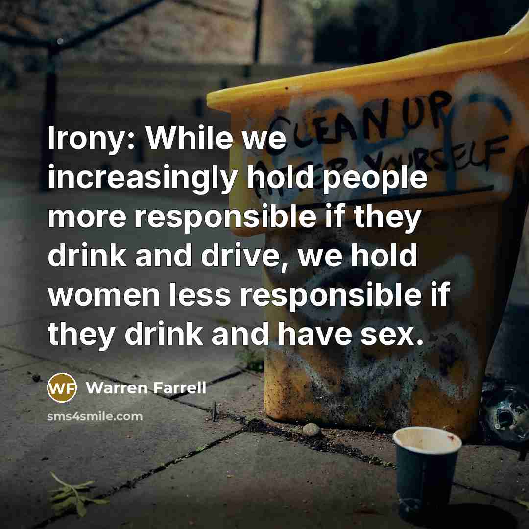 “Irony: While we increasingly hold people more responsible if they…” quote by Warren Farrell