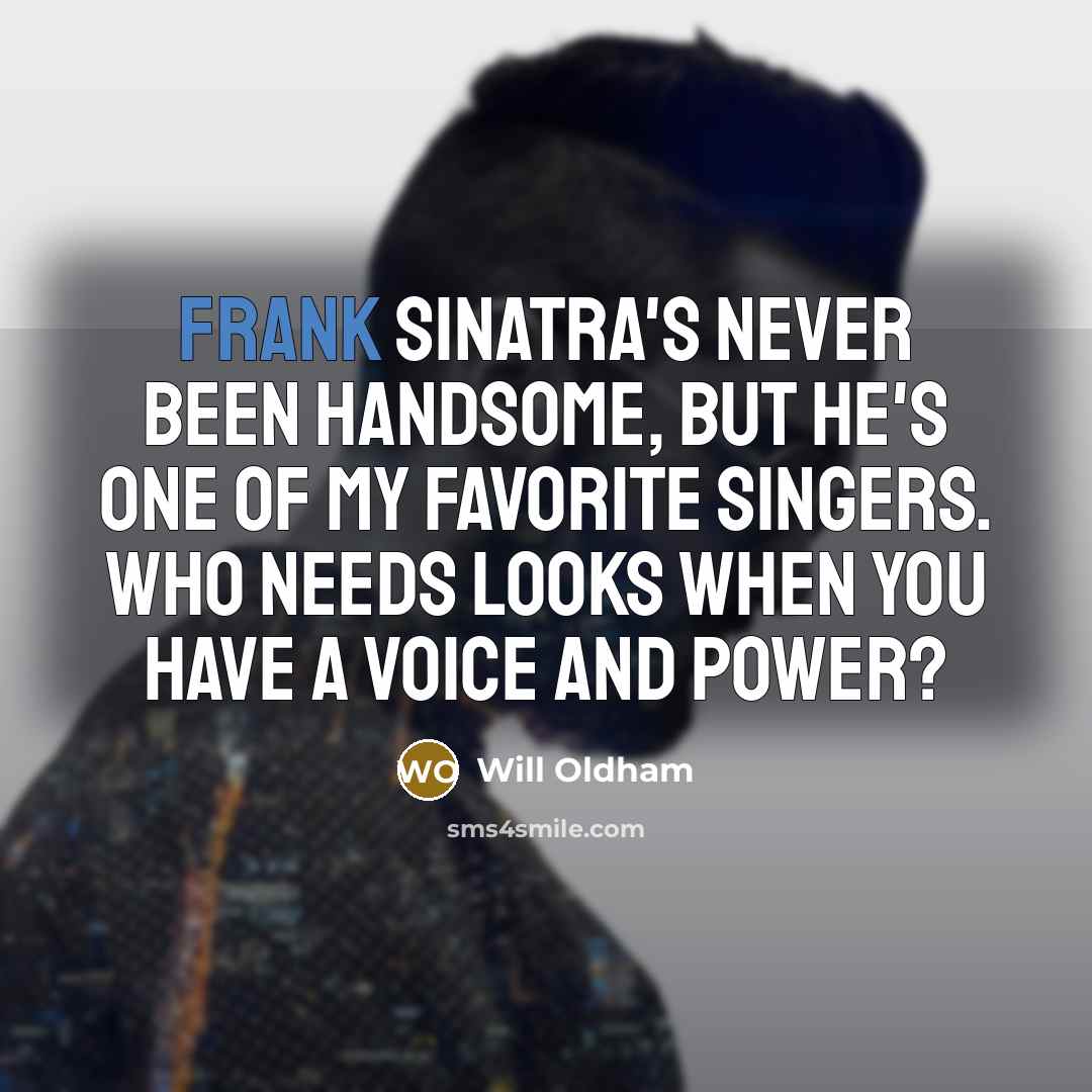“Frank Sinatra's never been handsome, but he's one of my…” quote by Will Oldham