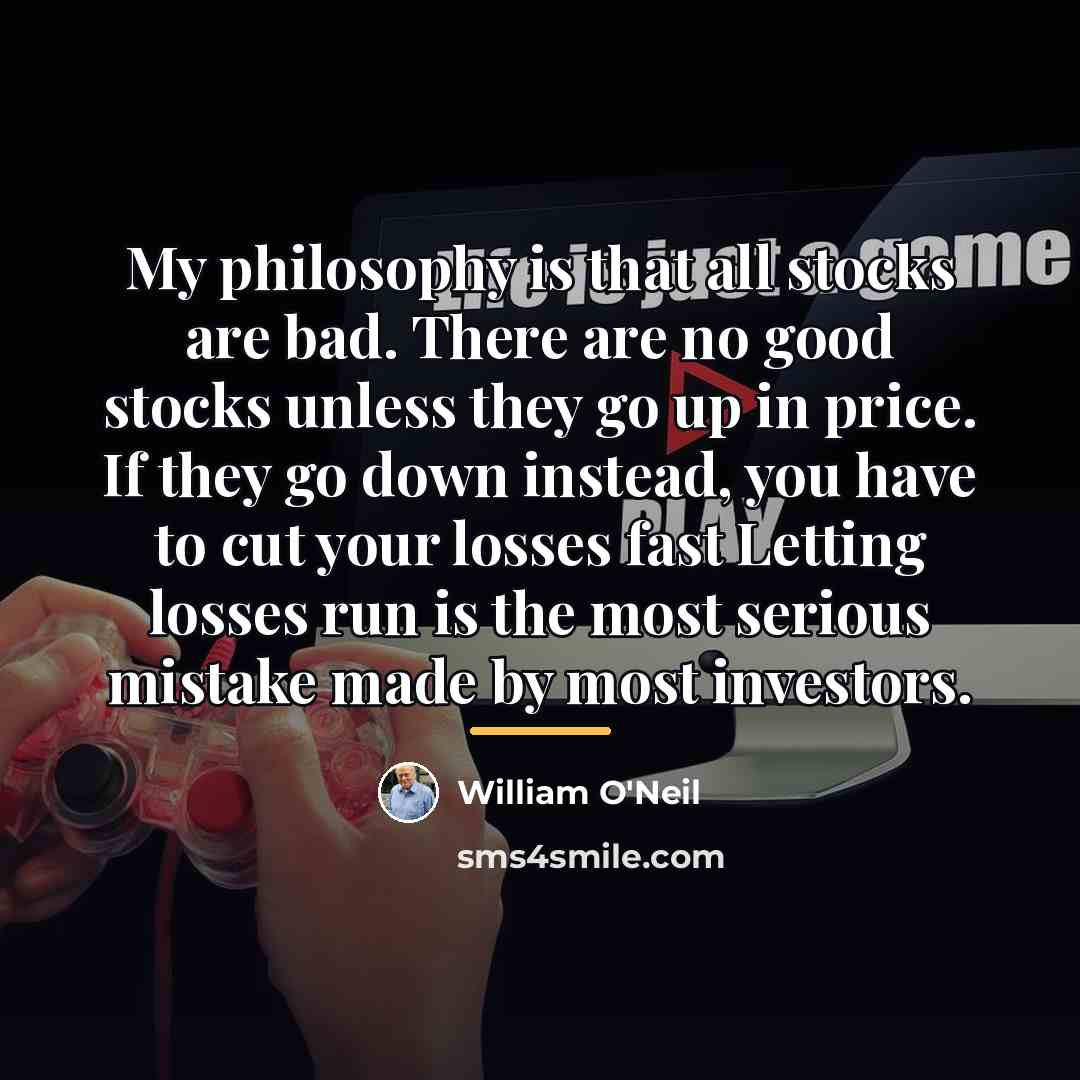 “My philosophy is that all stocks are bad. There are…” quote by William O'Neil