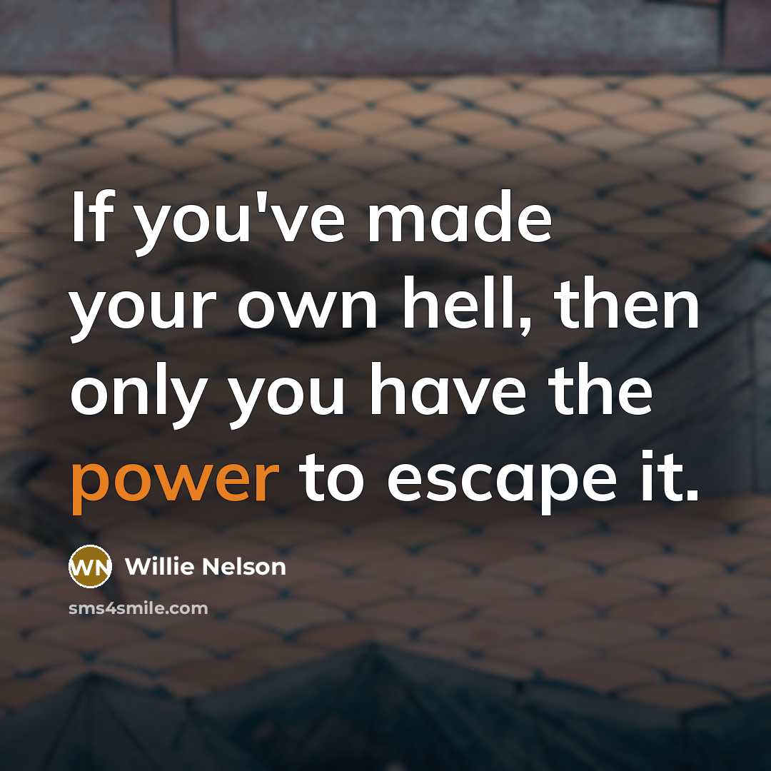 “If you've made your own hell, then only you have…” quote by Willie Nelson