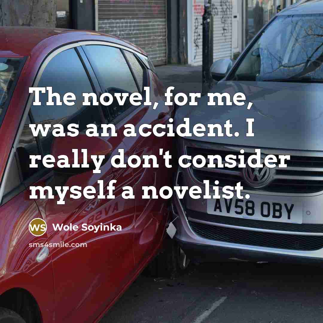 “The novel, for me, was an accident. I really don't consider myself a novelist.” quote by Wole Soyinka