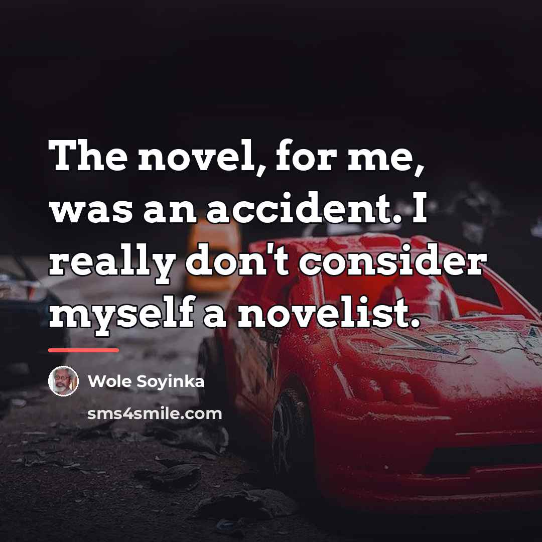 “The novel, for me, was an accident. I really don't…” quote by Wole Soyinka