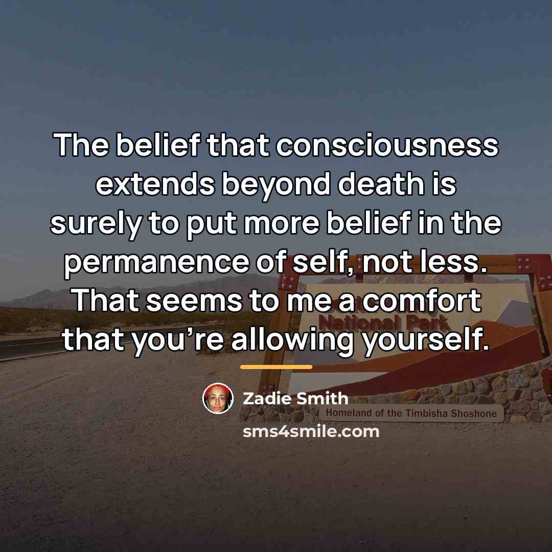 “The belief that consciousness extends beyond death is surely to…” quote by Zadie Smith