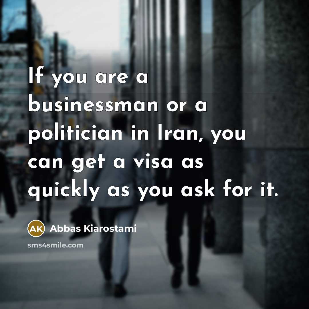 “If you are a businessman or a politician in Iran,…” quote by Abbas Kiarostami