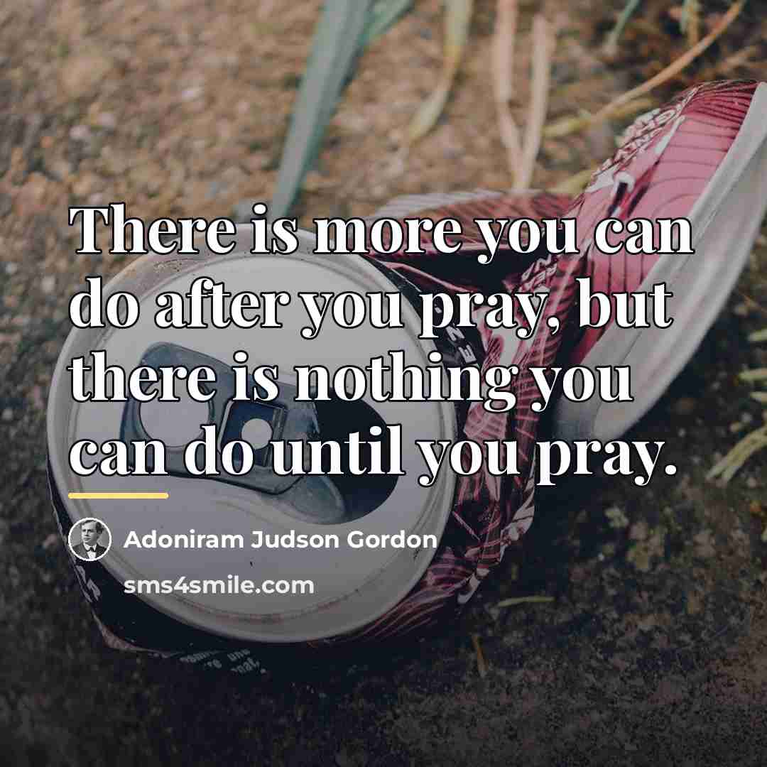 “There is more you can do after you pray, but…” quote by Adoniram Judson Gordon