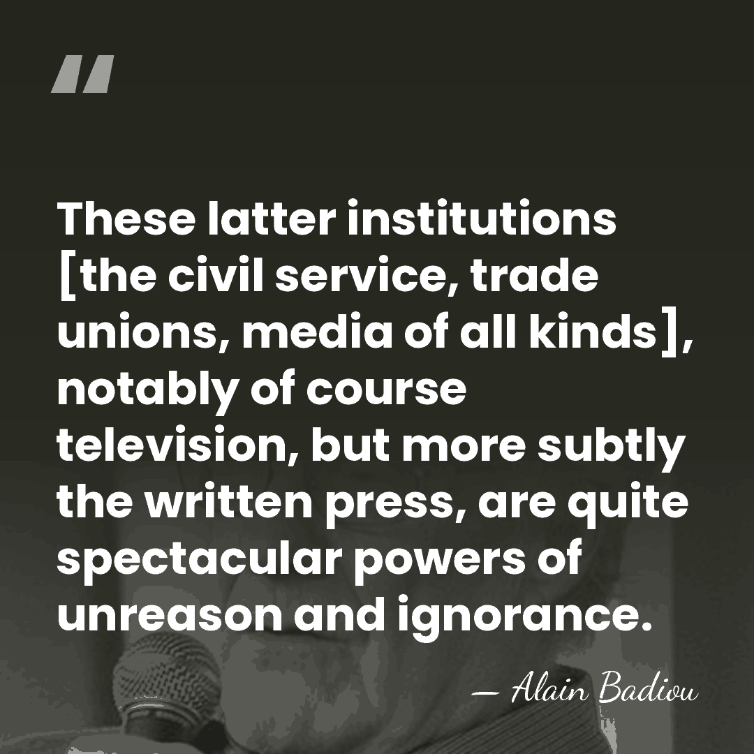These latter institutions [the civil service, trade unions, media of all kinds],&hellip; - Alain Badiou