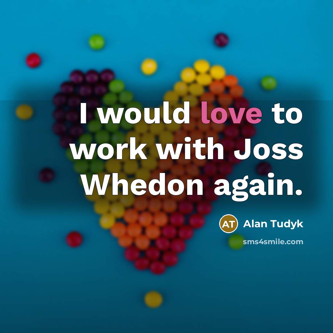 “I would love to work with Joss Whedon again.…” quote by Alan Tudyk