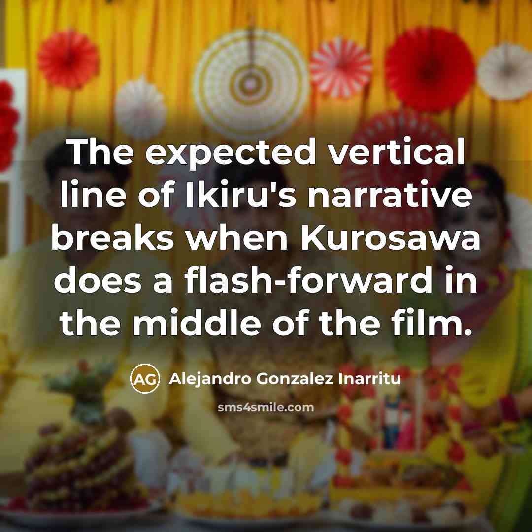 “The expected vertical line of Ikiru's narrative breaks when Kurosawa…” quote by Alejandro Gonzalez Inarritu