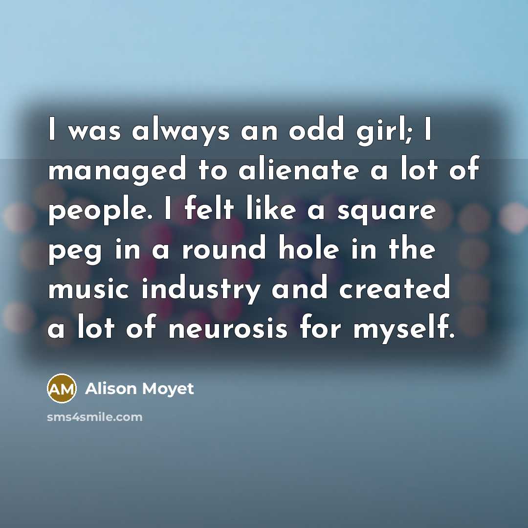“I was always an odd girl; I managed to alienate…” quote by Alison Moyet