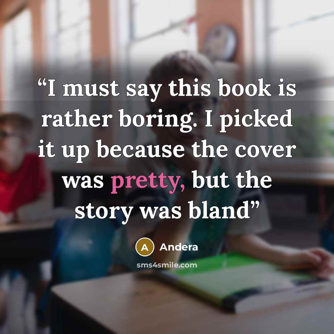“I must say this book is rather boring. I picked it up because the cover was pretty, but the story was bland” quote by Andera