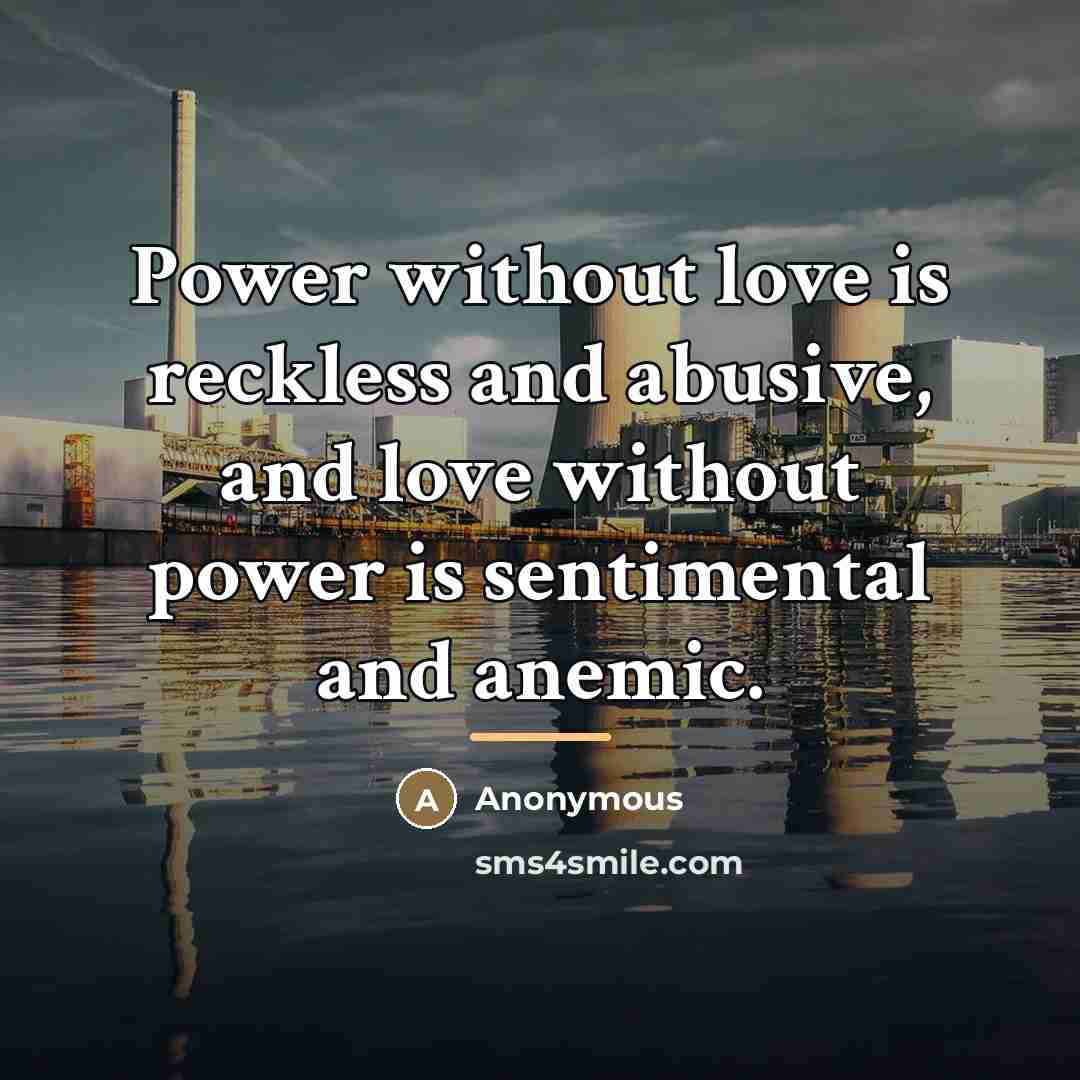“Power without love is reckless and abusive, and love without…” quote by Anonymous