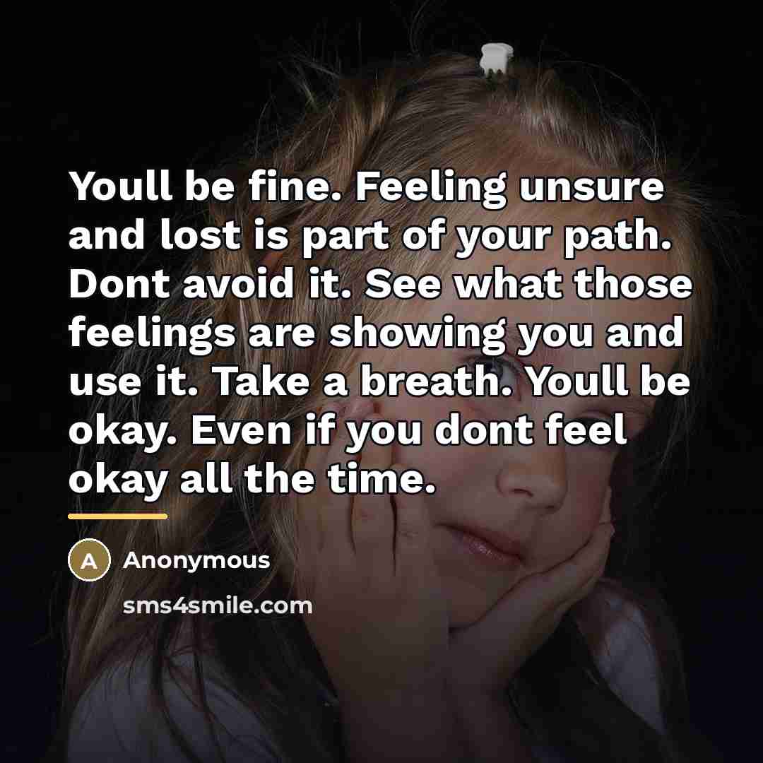 “Youll be fine. Feeling unsure and lost is part of…” quote by Anonymous