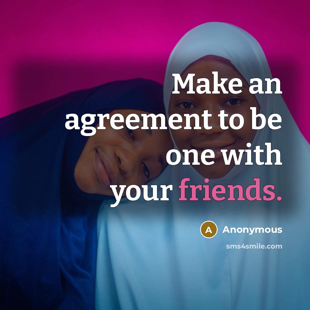 “Make an agreement to be one with your friends.” quote by Anonymous