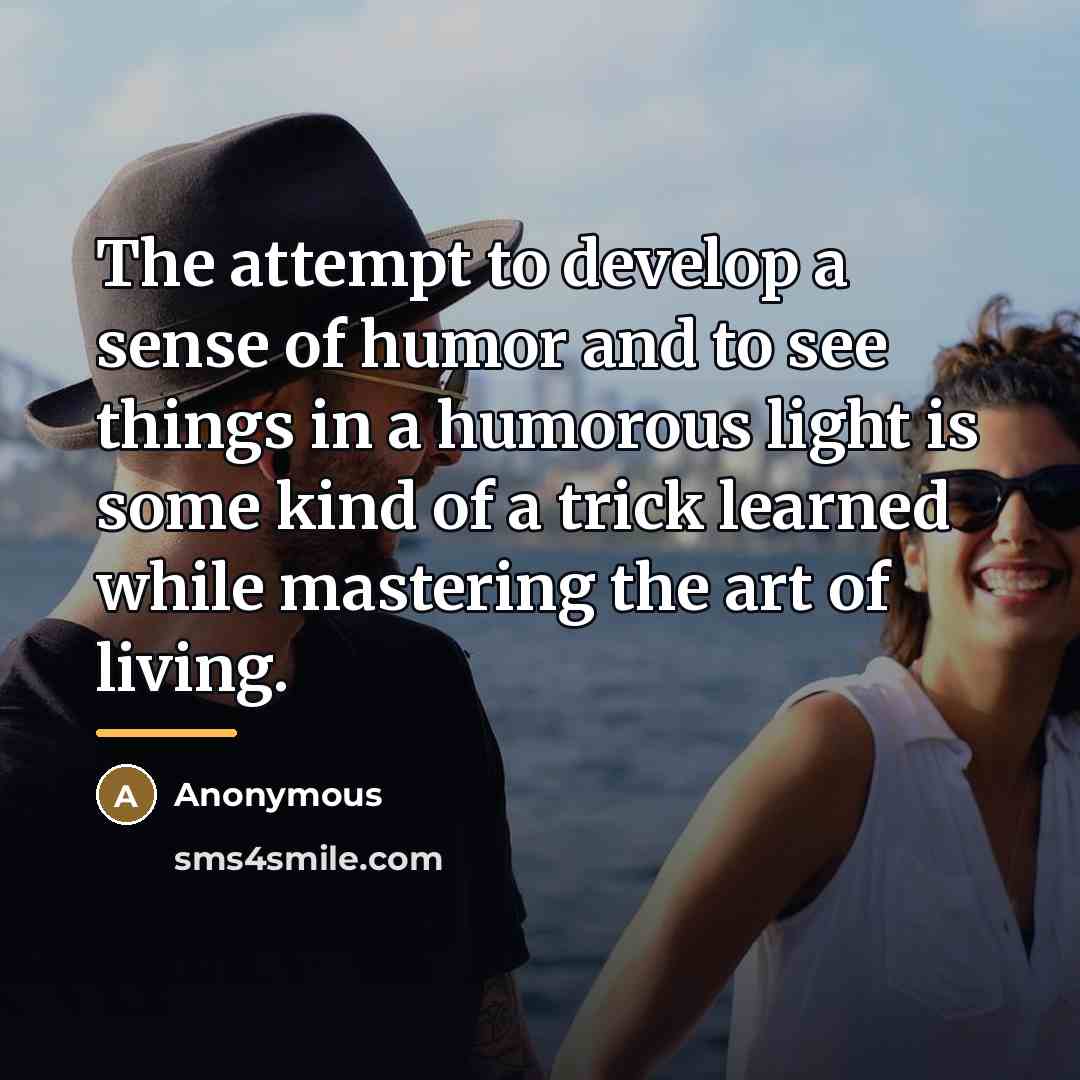 “The attempt to develop a sense of humor and to…” quote by Anonymous
