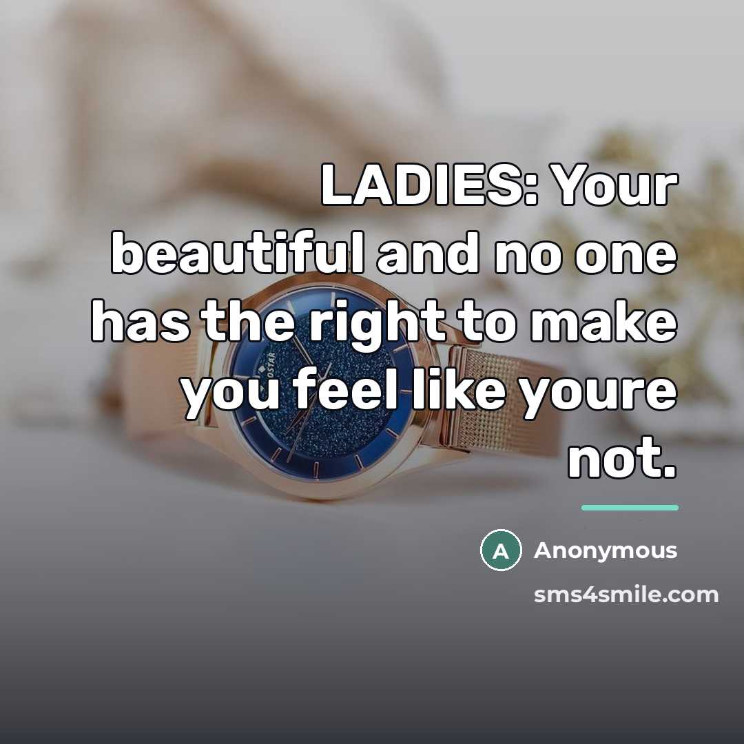 “LADIES: Your beautiful and no one has the right to make you feel like youre not.” quote by Anonymous