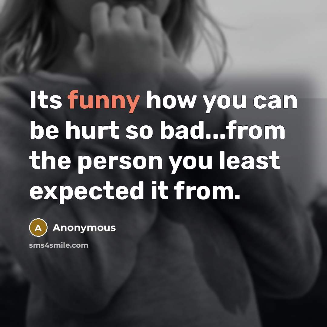 “Its funny how you can be hurt so bad...from the…” quote by Anonymous