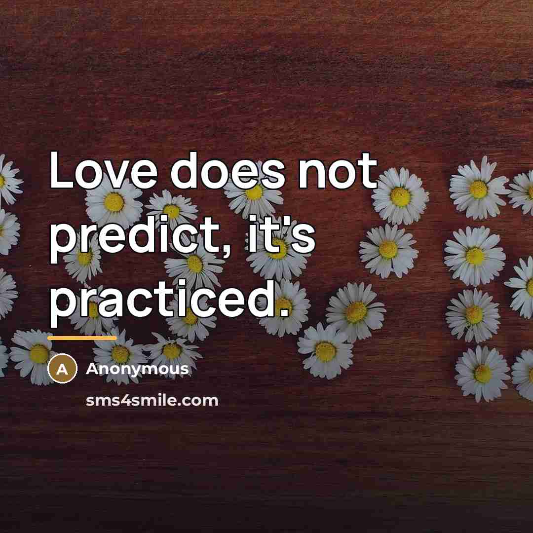 “Love does not predict, it's practiced.…” quote by Anonymous