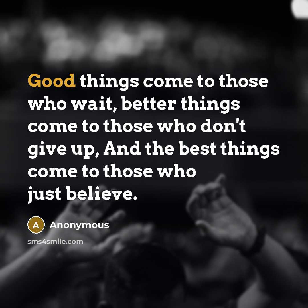 “Good things come to those who wait, better things come…” quote by Anonymous