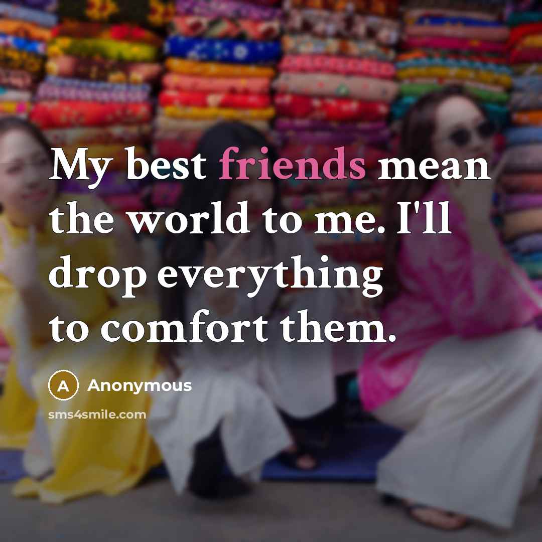 “My best friends mean the world to me. I'll drop…” quote by Anonymous