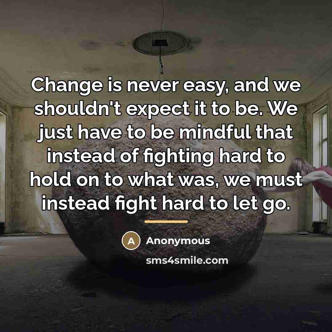“Change is never easy, and we shouldn't expect it to…” quote by Anonymous