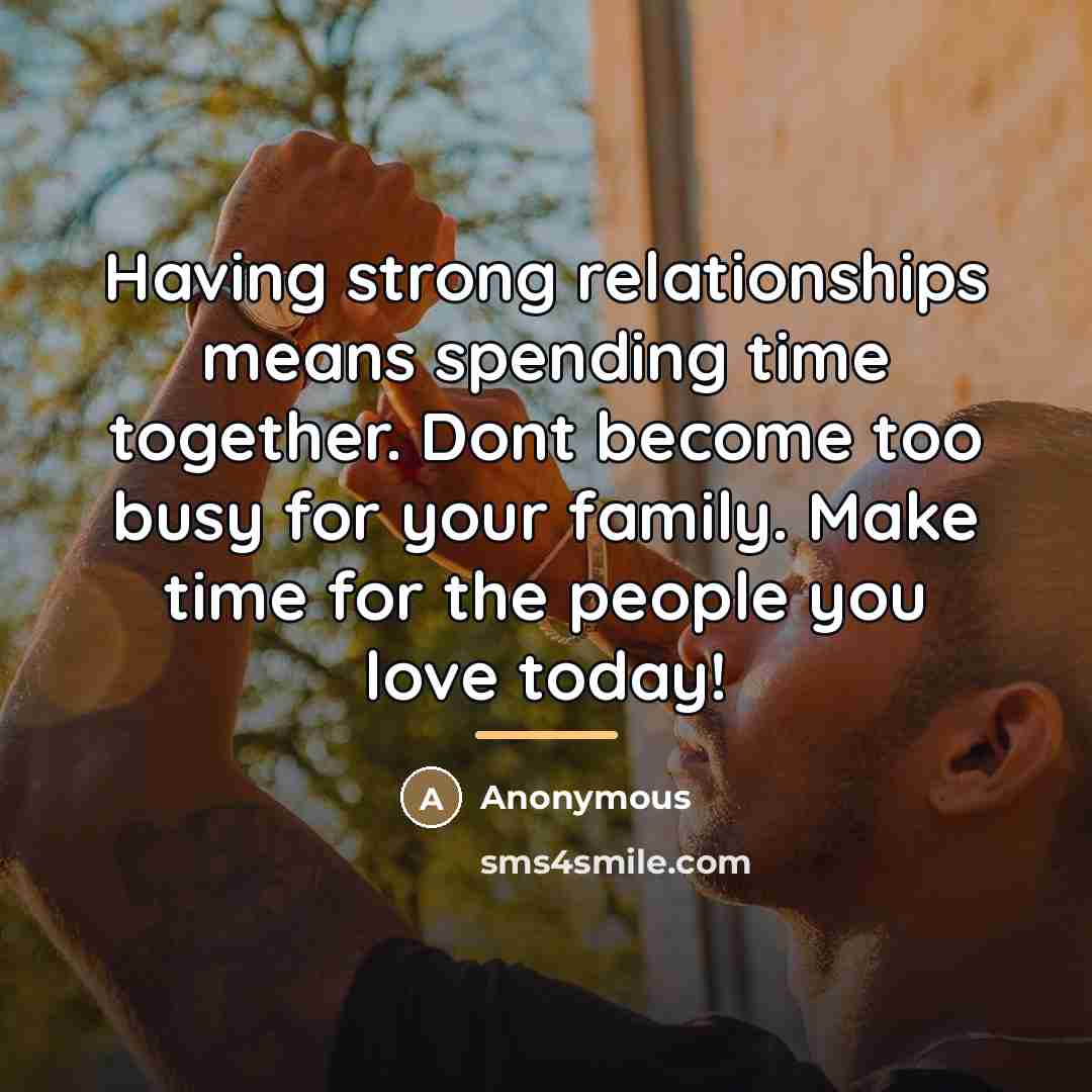 “Having strong relationships means spending time together. Dont become too…” quote by Anonymous