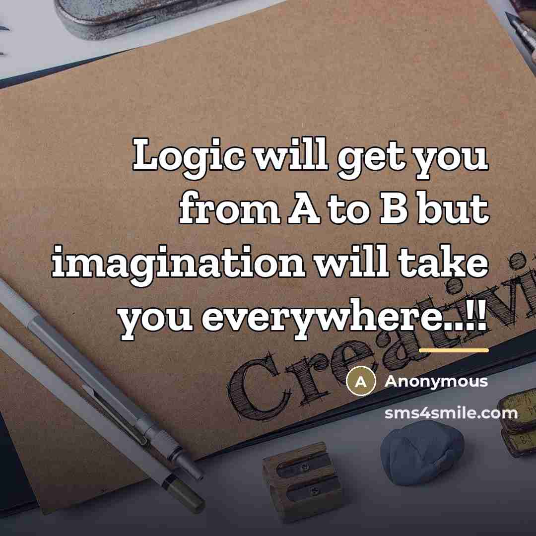 “Logic will get you from A to B but imagination…” quote by Anonymous