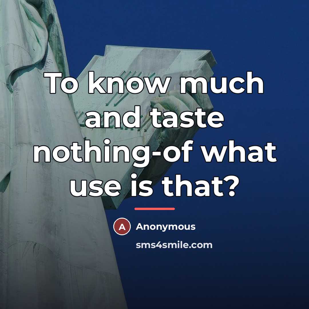 “To know much and taste nothing-of what use is that?…” quote by Anonymous