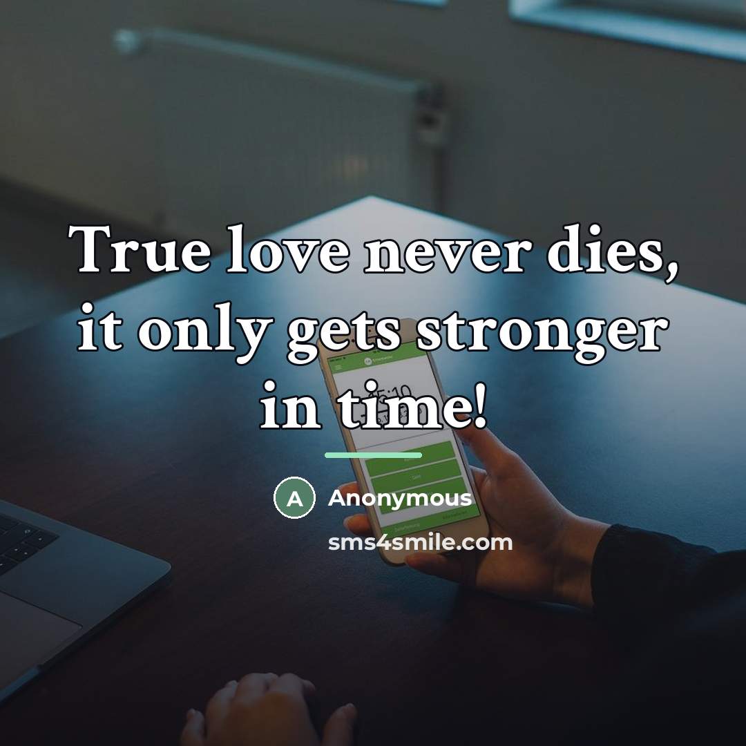 “True love never dies, it only gets stronger in time!…” quote by Anonymous