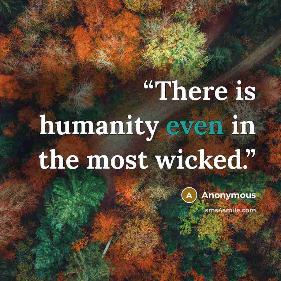 “There is humanity even in the most wicked.” quote by Anonymous