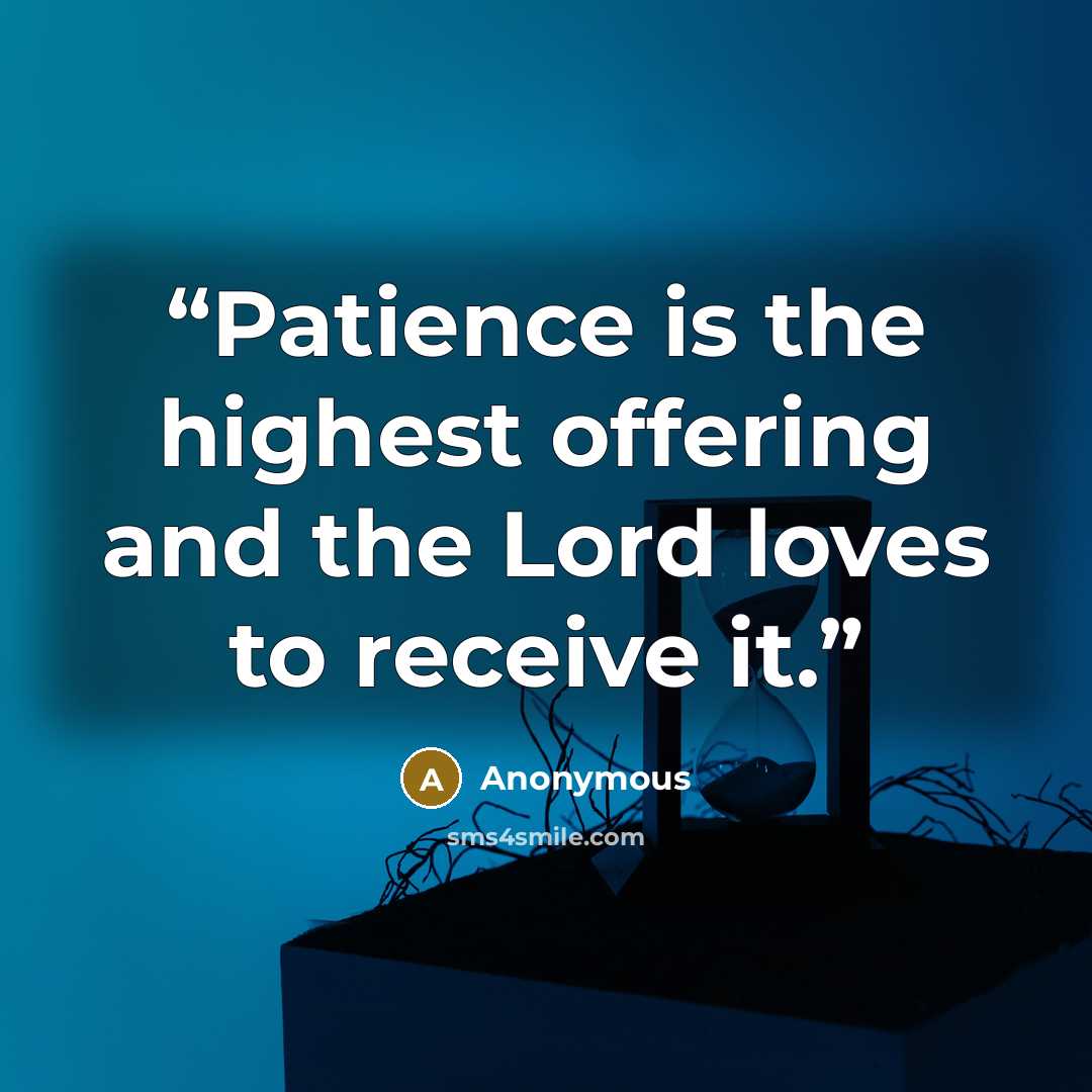 “Patience is the highest offering and the Lord loves to receive it.” quote by Anonymous