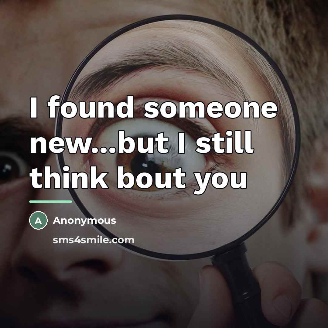 “I found someone new...but I still think bout you…” quote by Anonymous