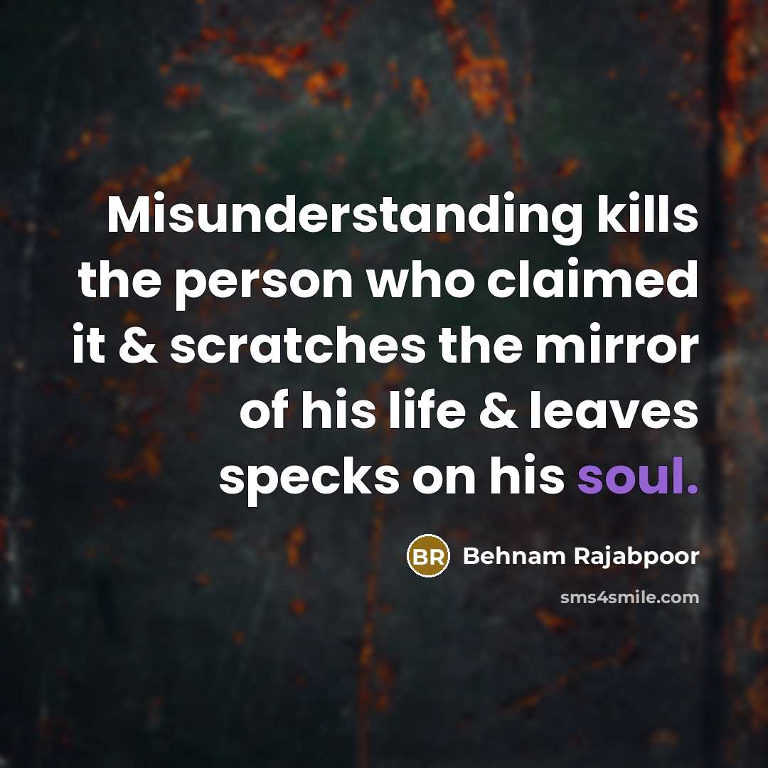 “Misunderstanding kills the person who claimed it & scratches the…” quote by Behnam Rajabpoor