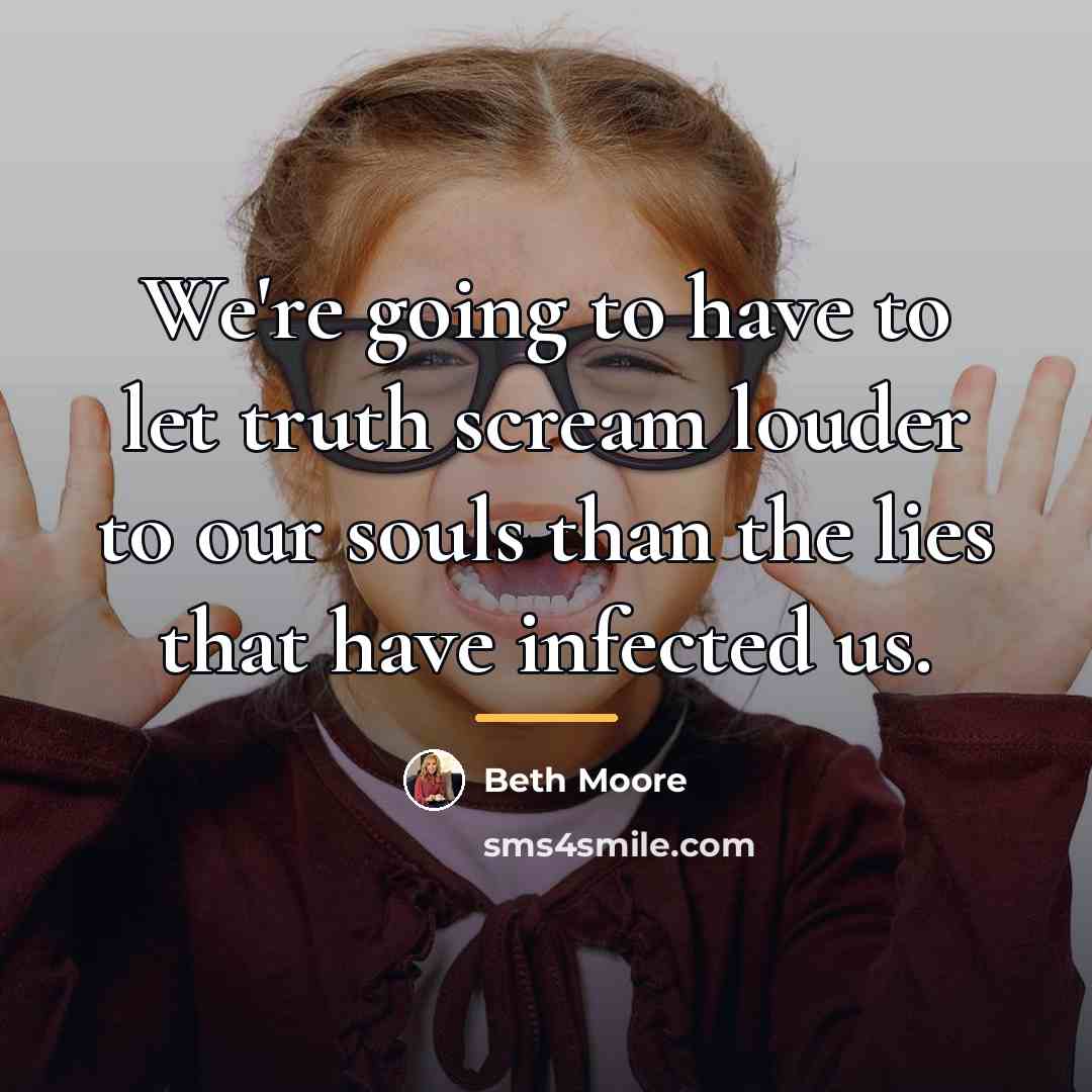 “We're going to have to let truth scream louder to…” quote by Beth Moore