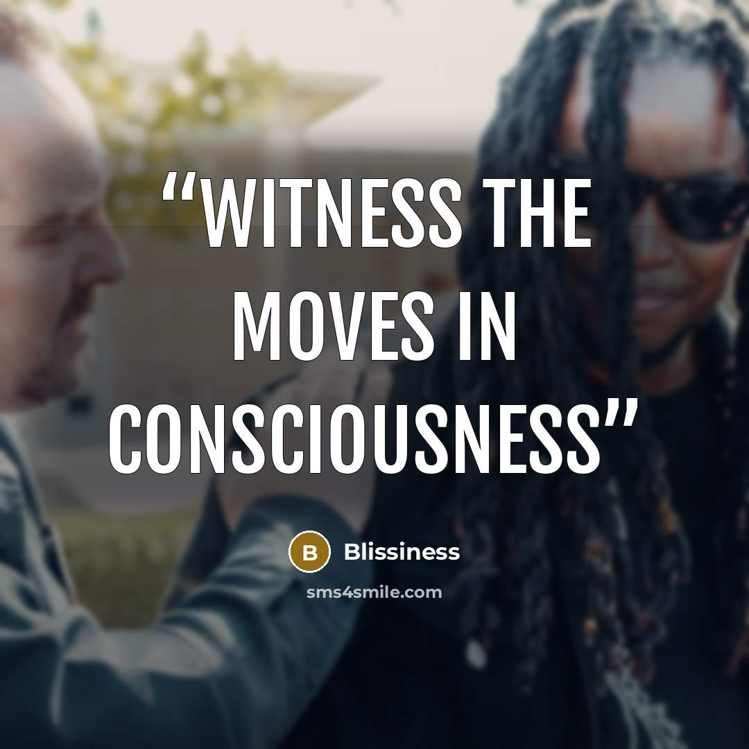 “witness the moves in consciousness” quote by Blissiness
