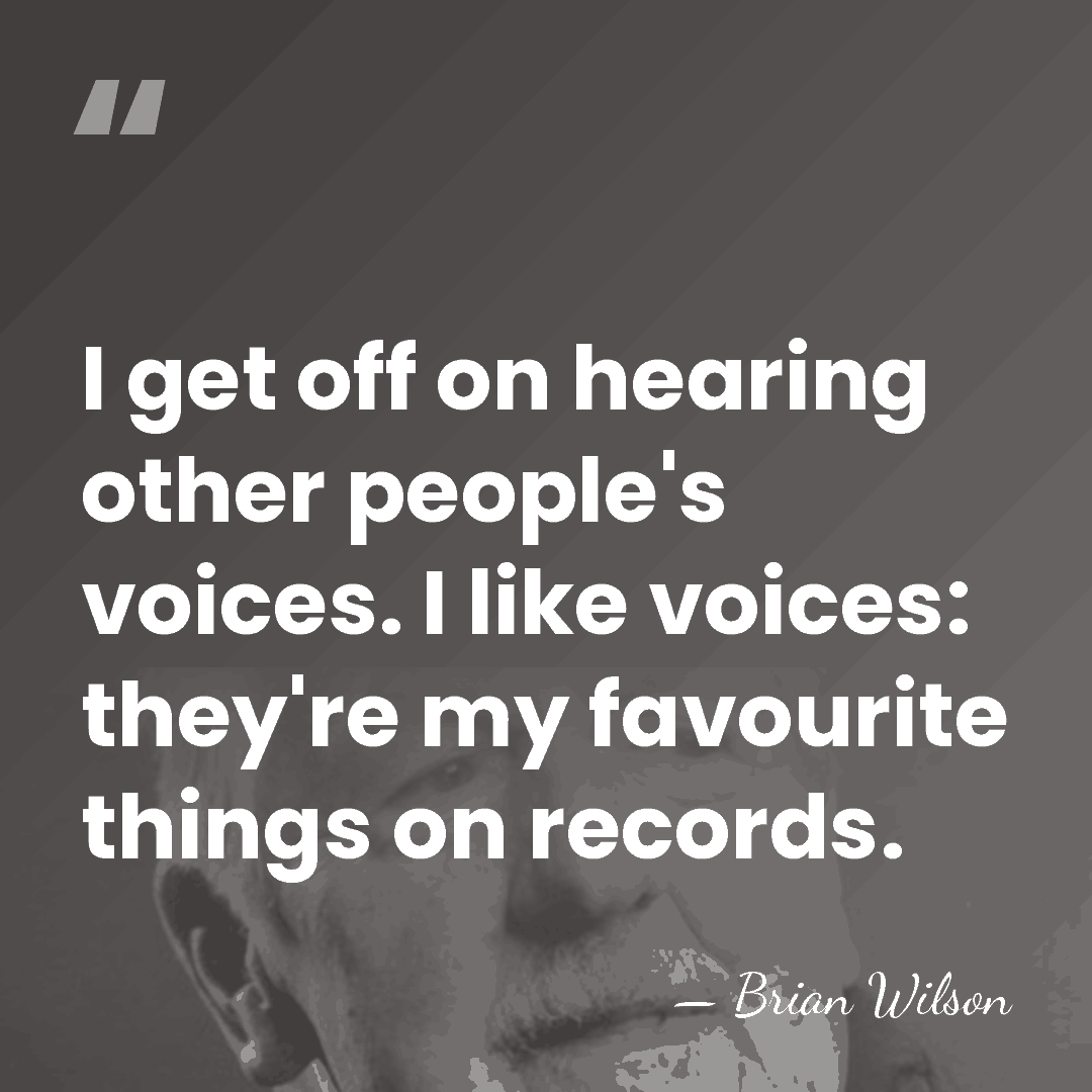 I get off on hearing other people's voices. I like voices: they're&hellip; - Brian Wilson