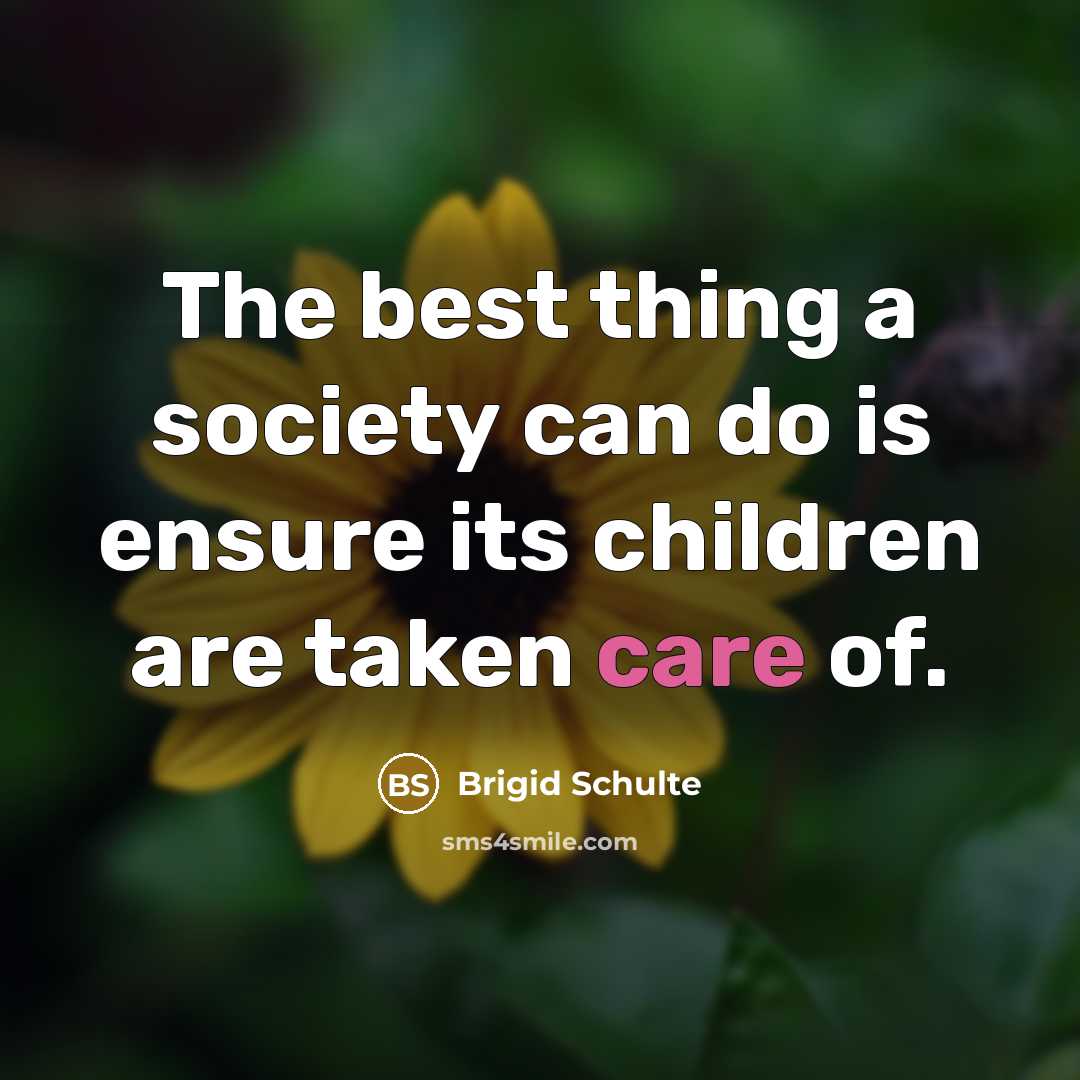 “The best thing a society can do is ensure its…” quote by Brigid Schulte