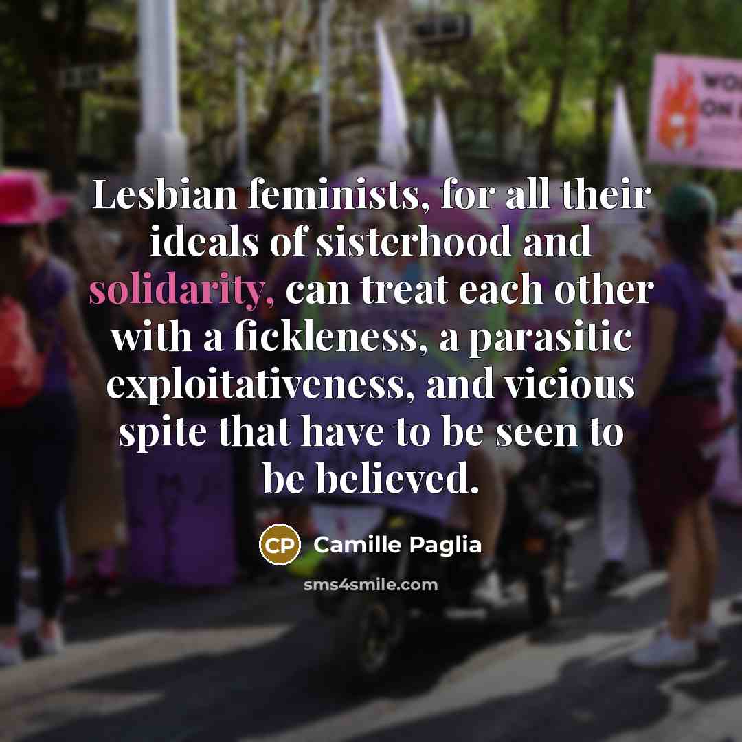 “Lesbian feminists, for all their ideals of sisterhood and solidarity,…” quote by Camille Paglia