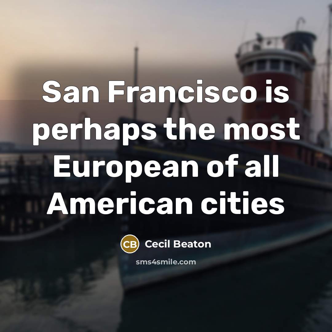 “San Francisco is perhaps the most European of all American…” quote by Cecil Beaton