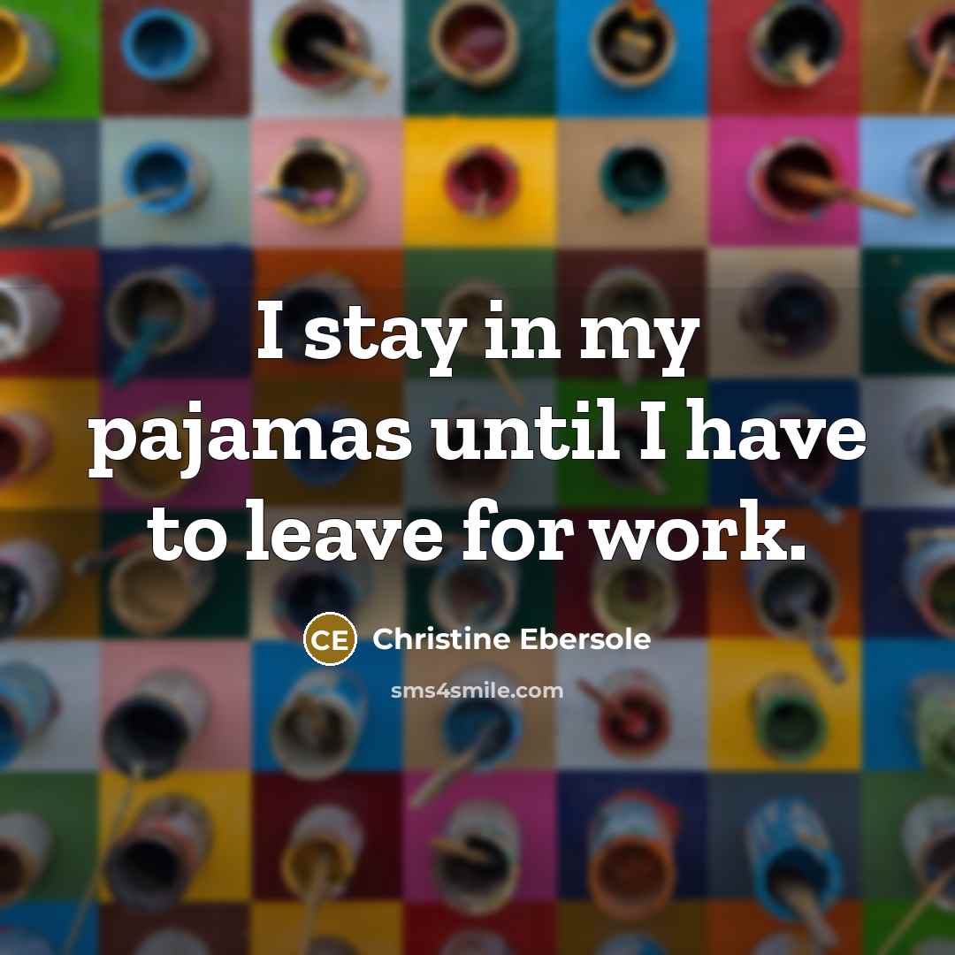 “I stay in my pajamas until I have to leave…” quote by Christine Ebersole