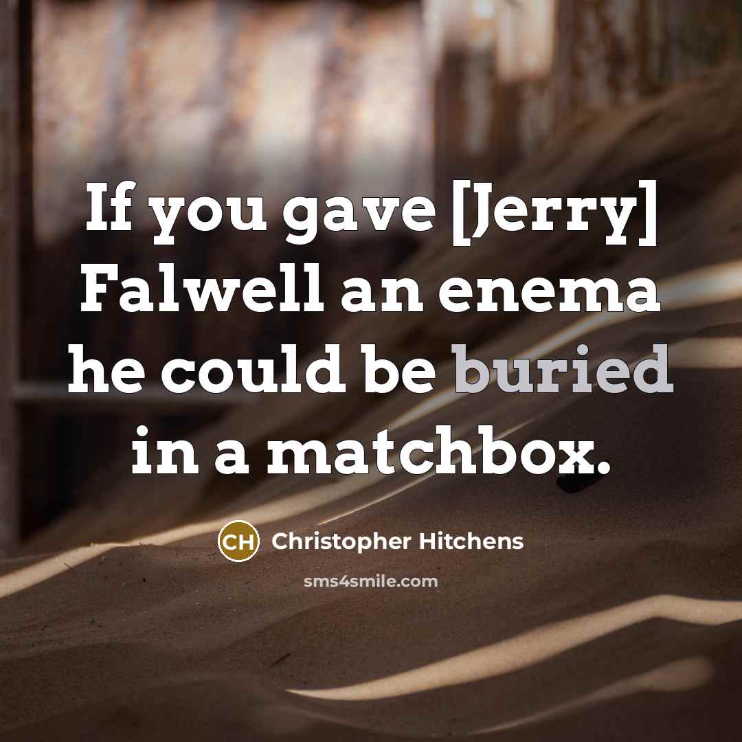 “If you gave [Jerry] Falwell an enema he could be…” quote by Christopher Hitchens