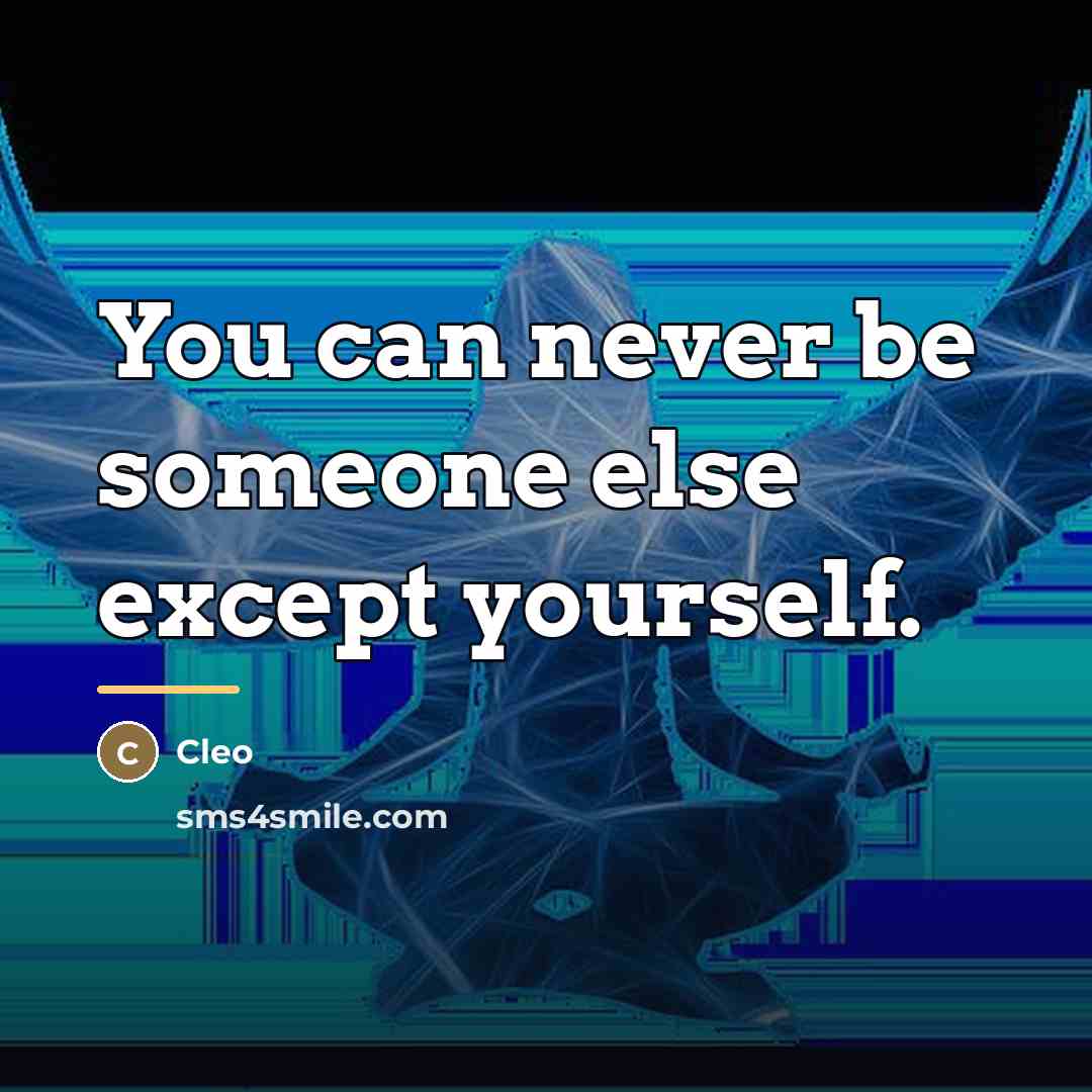 “You can never be someone else except yourself.…” quote by Cleo