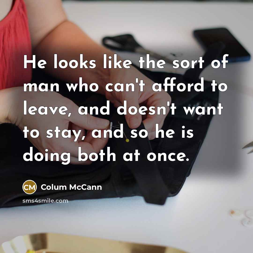 “He looks like the sort of man who can't afford…” quote by Colum McCann