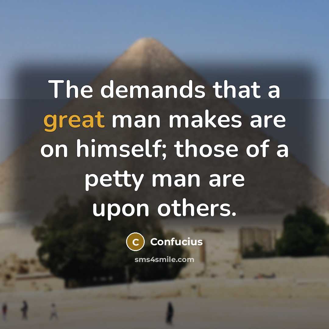 “The demands that a great man makes are on himself;…” quote by Confucius